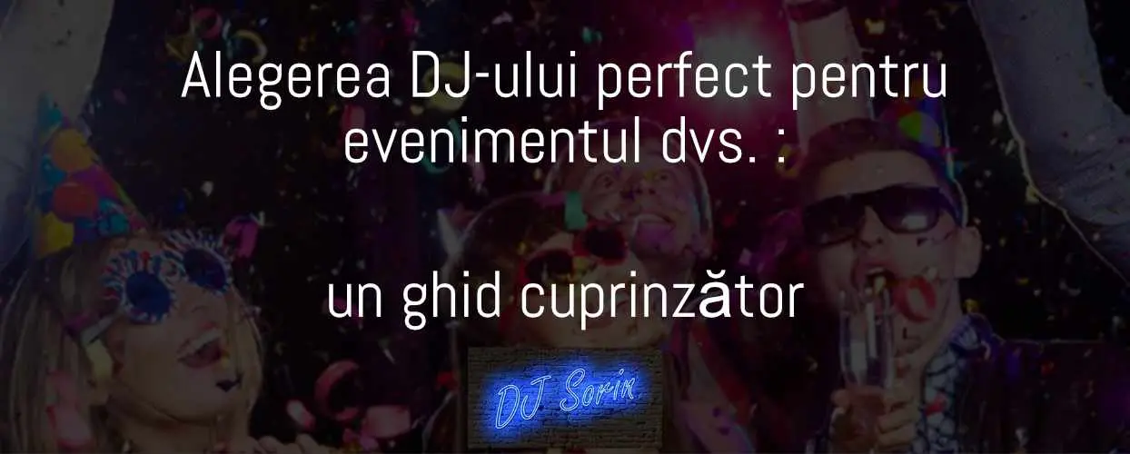 DJSorin-Alegerea dj-ului perfect ptr evenimentul tau- un ghid cuprinzator